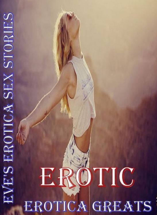 Erotic, Erotica - Erotic Romance: Erotica Greats Eve's Erotica Sex Stories ( Erotic Photography, Erotic Stories, Nude Photos, Sex, Erotic, Adult, Domination, Hentai, Naked, Fetish )