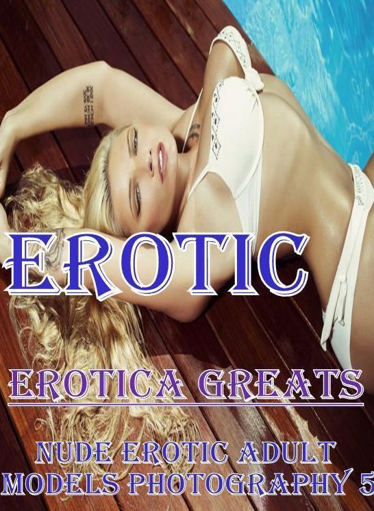 Erotic: Erotica Greats Nude Erotic Adult Models Photography 5 ( Erotic Photography, Erotic Stories, Nude Photos, Sex, Erotic, Adult, Domination, Hentai, Naked, Fetish )
