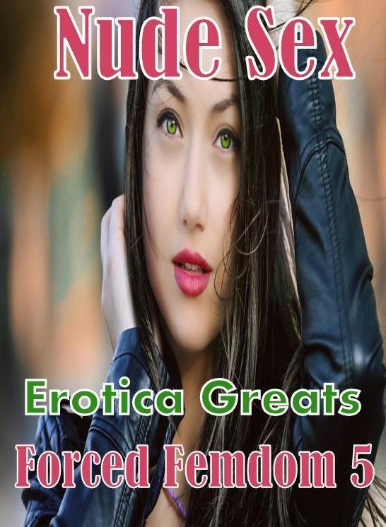 Nude Sex: Erotica Greats Forced Femdom 5 ( Erotic Photography, Naked Adult Nudes, Breast, Domination, Bare Ass, Hentai, XXX, Adult Sex, Teen )