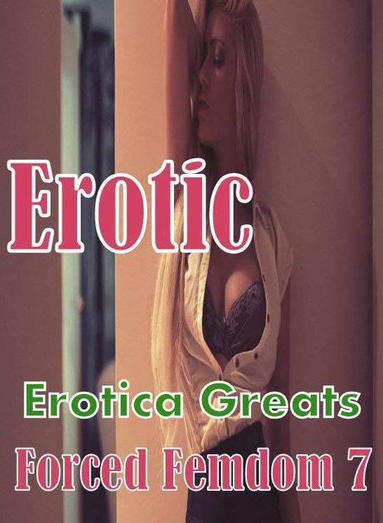 Erotic: Erotica Greats Forced Femdom 7 ( Erotic Photography, Erotic Stories, Nude Photos, Sex, Erotic, Adult, Domination, Hentai, Naked, Fetish )