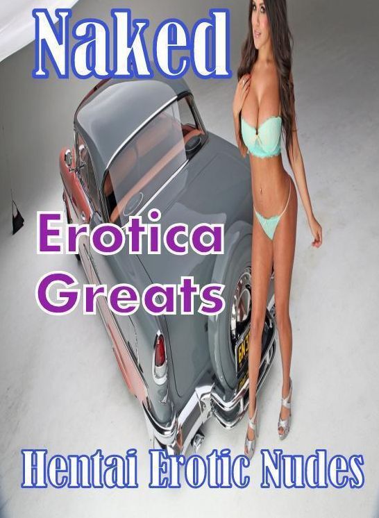 Naked: Erotica Greats Hentai Erotic Nudes ( Erotic Photography, Naked Adult Nudes, Breast, Domination, Bare Ass, Hentai, XXX, Adult Sex, Teen )