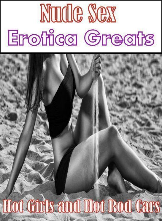 Nude Sex: Erotica Greats Hot Girls and Hot Rod Cars ( Erotic Photography, Naked Adult Nudes, Breast, Domination, Bare Ass, Hentai, XXX, Adult Sex, Teen )