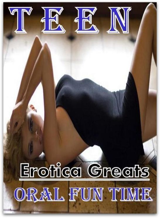 Teen: Erotica Greats Oral Fun Time( Erotic Blow Job Adult Nude Fetish Photography Nudes) ( Erotic Photography, Erotic Stories, Nude Photos, Sex, Erotic, Adult, Domination, Hentai, Naked, Fetish )