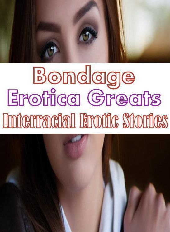 Bondage: Erotica Greats Interracial Erotic Stories ( Erotic Photography Lesbian, She-male, Gay, Fetish, Bondage, Sex, Erotic, Erotica, Hentai, Nude )