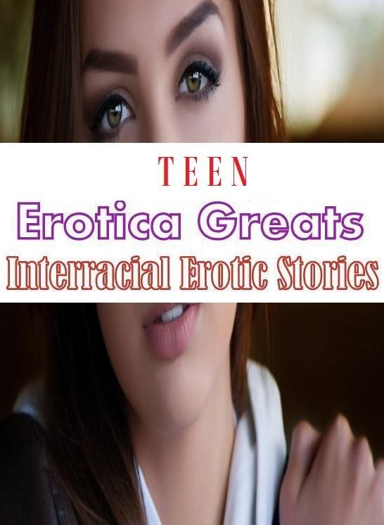 Teen: Erotica Greats Interracial Erotic Stories ( Erotic Photography, Naked Adult Nudes, Breast, Domination, Bare Ass, Hentai, XXX, Adult Sex, Teen )