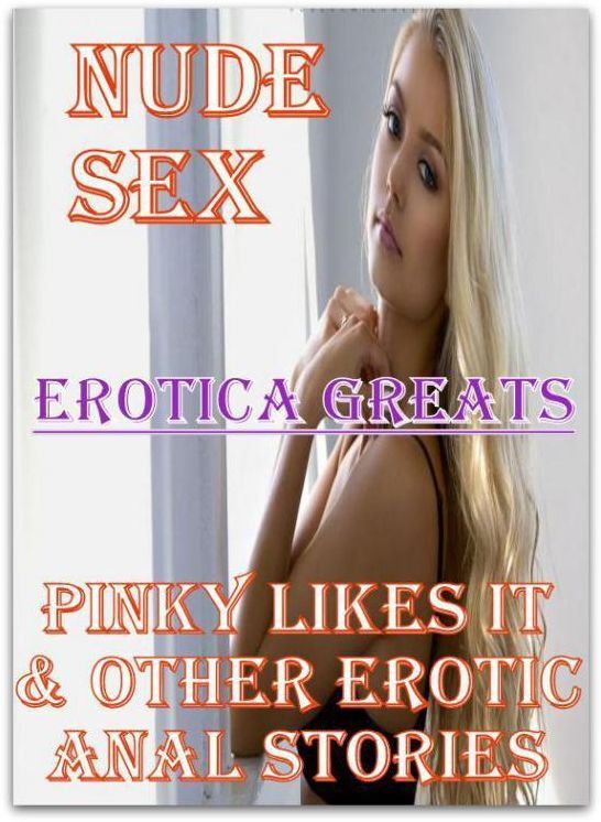Nude Sex: Erotica Greats Pinky likes It & other Erotic Anal Stories ( Erotic Photography, Naked Adult Nudes, Breast, Domination, Bare Ass, Hentai, XXX, Adult Sex, Teen )