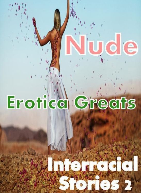 Nude: Erotica Greats Interracial Stories 2 ( Erotic Photography, Erotic Stories, Nude Photos, Sex, Erotic, Adult, Domination, Hentai, Naked, Fetish )