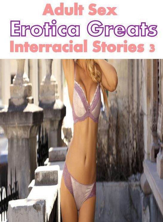 Adult Sex: Erotica Greats Interracial Stories 3 ( Erotic Photography, Naked Adult Nudes, Breast, Domination, Bare Ass, Hentai, XXX, Adult Sex, Teen )