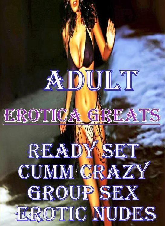 Adult: Erotica Greats Ready Set Cumm Crazy Group Sex Erotic Nudes ( Erotic Photography Lesbian, She-male, Gay, Fetish, Bondage, Sex, Erotic, Erotica, Hentai, Nude )