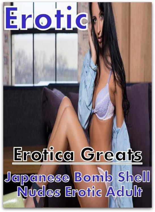 Erotic: Erotica Greats Japanese Bomb Shell Nudes Erotic Adult ( Erotic Photography, Naked Adult Nudes, Breast, Domination, Bare Ass, Hentai, XXX, Adult Sex, Teen )