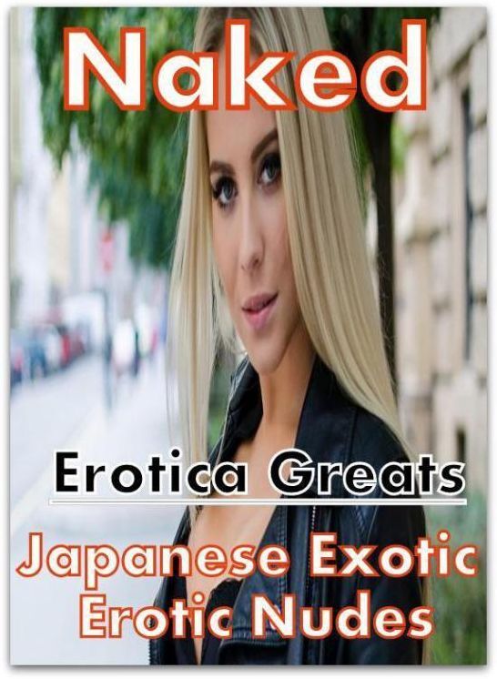 Naked: Erotica Greats Japanese Exotic Erotic Nudes ( Erotic Photography, Naked Adult Nudes, Breast, Domination, Bare Ass, Hentai, XXX, Adult Sex, Teen )