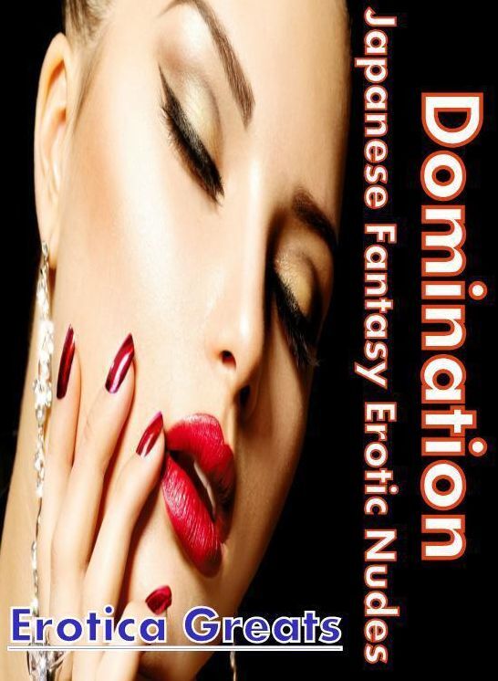 Domination: Erotica Greats Japanese Fantasy Erotic Nudes ( Erotic Photography Lesbian, She-male, Gay, Fetish, Bondage, Sex, Erotic, Erotica, Hentai, Nude )