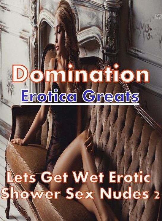Domination: Erotica Greats Lets Get Wet Erotic Shower Sex Nudes 2 ( Erotic Photography, Naked Adult Nudes, Breast, Domination, Bare Ass, Hentai, XXX, Adult Sex, Teen )