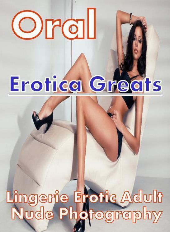 Oral: Erotica Greats Lingerie Erotic Adult Nude Photography ( Erotic Photography, Erotic Stories, Nude Photos, Sex, Erotic, Adult, Domination, Hentai, Naked, Fetish )