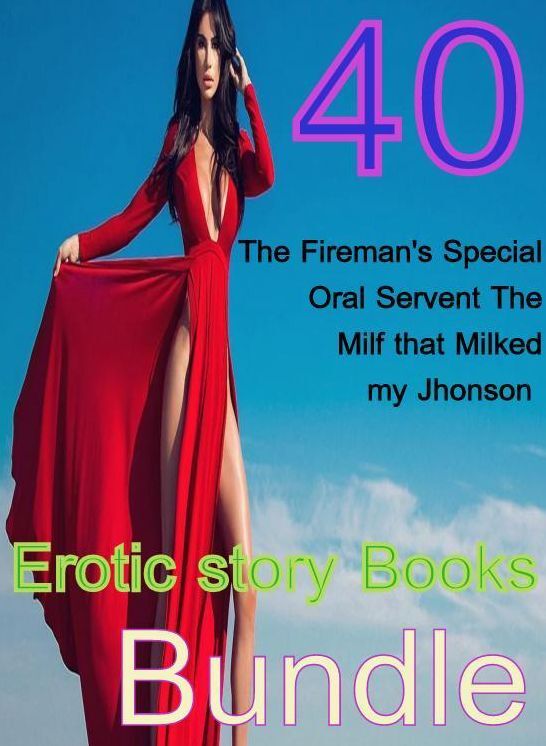 Oral: 40 The Fireman's Special Oral Servent The Milf that Milked my Jhonson Erotic story Books Bundle ( sex, porn, fetish, bondage, oral, anal, ebony,domination,erotic sex stories, adult, xxx, shemale, voyeur, erotic, blowjob )