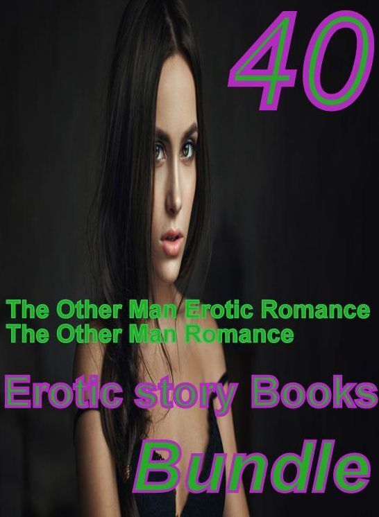 Erotic Romance : 40 The Other Man Erotic Romance The Other Man Romance Erotic story Books Bundle ( sex, porn, fetish, bondage, oral, anal, ebony,domination,erotic sex stories, adult, xxx, shemale, voyeur, erotic, blowjob )