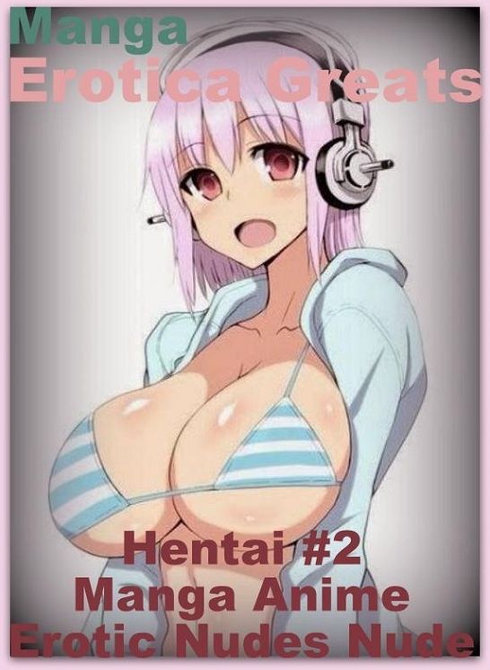 Manga: Erotica Greats Hentai #2 Manga Anime Erotic Nudes Nude ( Erotic Photography Lesbian, She-male, Gay, Fetish, Bondage, Sex, Erotic, Erotica, Hentai, Nude )