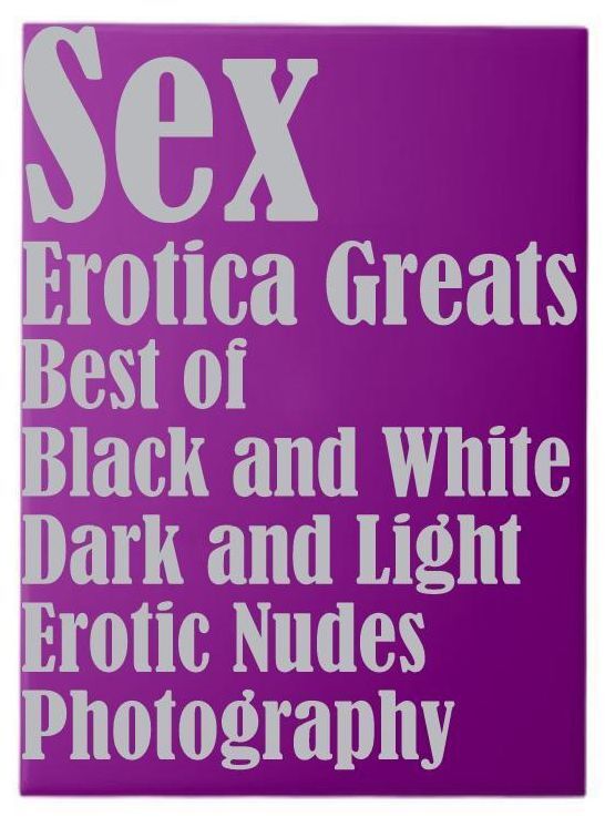 Sex: Erotica Greats Best of "Black and White Dark and Light Erotic Nudes Photography" ( Erotic Photography, Naked Adult Nudes, Breast, Domination, Bare Ass, Hentai, XXX, Adult Sex, Teen )