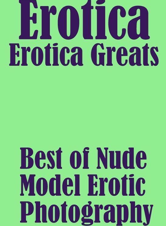 Erotica: Erotica Greats Best of "Nude Model Erotic Photography" ( Erotic Photography, Erotic Stories, Nude Photos, Sex, Erotic, Adult, Domination, Hentai, Naked, Fetish )