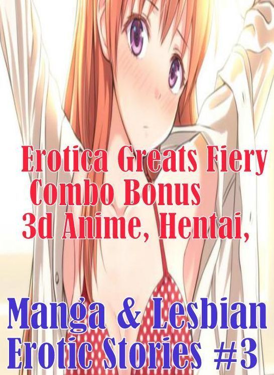 Lesbian: Erotica Greats Fiery Combo Bonus 3d Anime, Hentai, Manga & Lesbian Erotic Stories #3 ( Erotic Photography Lesbian, She-male, Gay, Fetish, Bondage, Sex, Erotic, Erotica, Hentai, Nude )