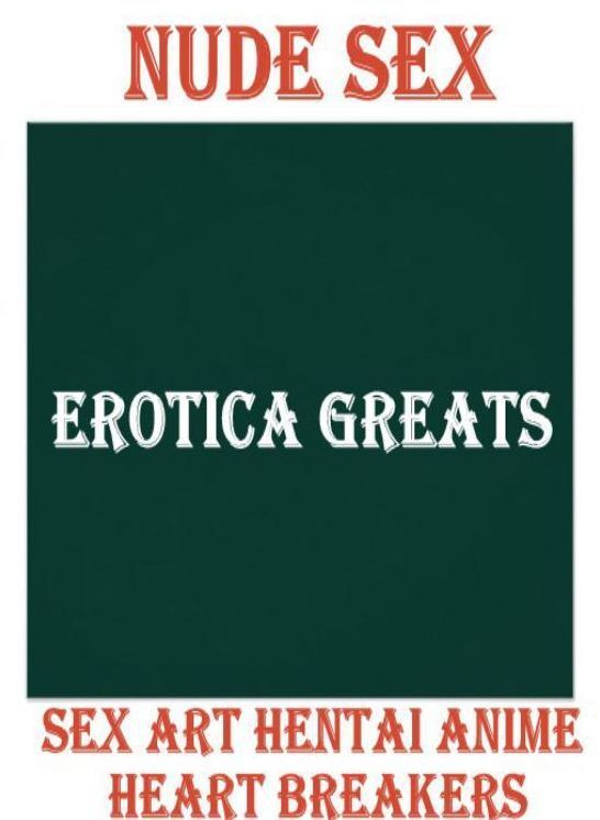 Nude Sex: Erotica Greats Sex Art Hentai Anime Heart Breakers ( Erotic Photography, Erotic Stories, Nude Photos, Sex, Erotic, Adult, Domination, Hentai, Naked, Fetish )