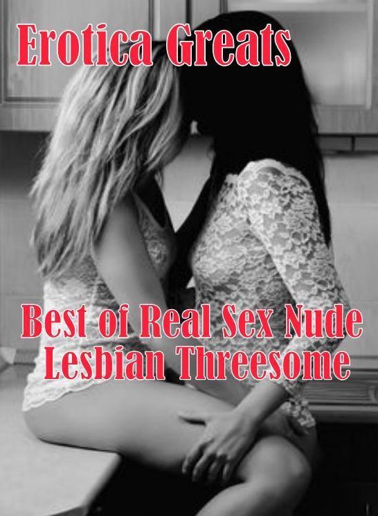 Nude: Erotica Greats Best of Real Sex Nude Lesbian Threesome (Naked Women Nude Girls) ( Erotic Photography, Naked Adult Nudes, Breast, Domination, Bare Ass, Hentai, XXX, Adult Sex, Teen )