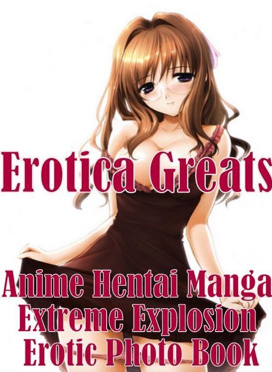 Anime: Erotica Greats Anime Hentai Manga Extreme Explosion Erotic Photo Book ( Erotic Photography Lesbian, She-male, Gay, Fetish, Bondage, Sex, Erotic, Erotica, Hentai, Nude )