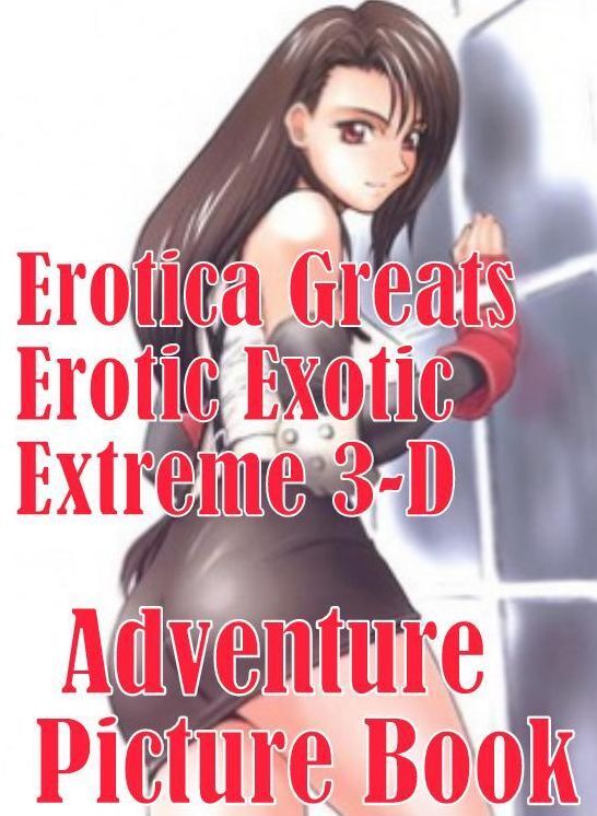 Adult Sex: Erotica Greats Erotic Exotic Extreme 3-D Anime Adventure Picture Book ( Erotic Photography, Erotic Stories, Nude Photos, Sex, Erotic, Adult, Domination, Hentai, Naked, Fetish )