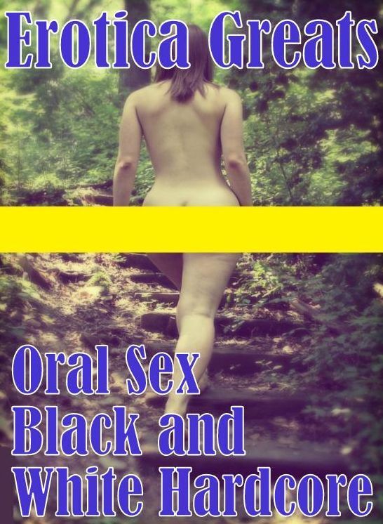 Nude: Erotica Greats Oral Sex Black and White Hardcore ( Erotic Photography, Naked Adult Nudes, Breast, Domination, Bare Ass, Hentai, XXX, Adult Sex, Teen )