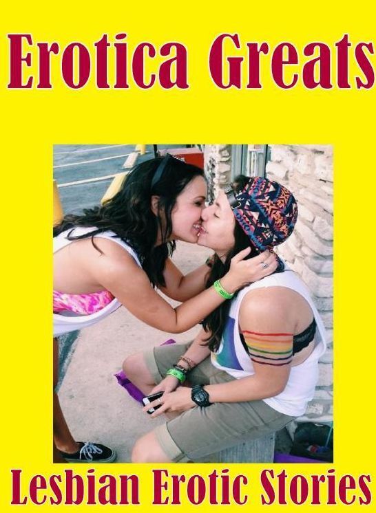 Erotica: Erotica Greats Lesbian Erotic Stories ( Erotic Photography Lesbian, She-male, Gay, Fetish, Bondage, Sex, Erotic, Erotica, Hentai, Nude )