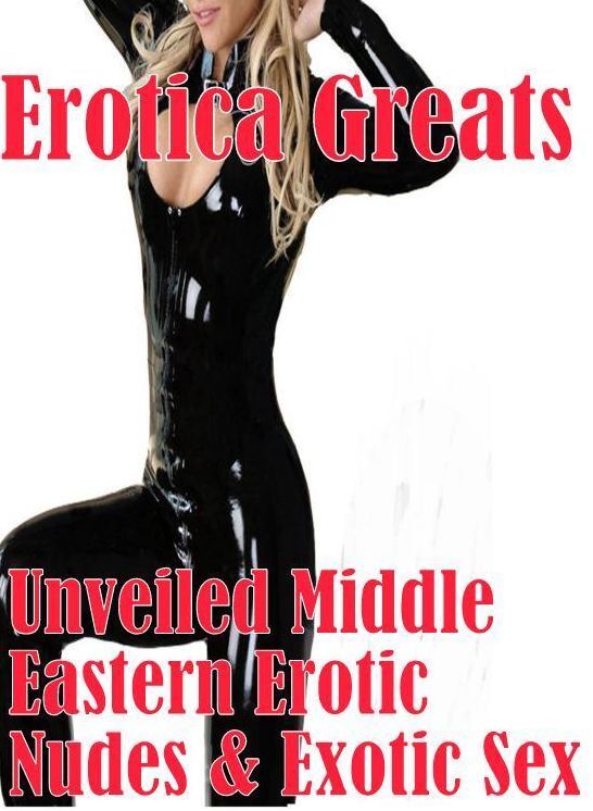Erotic: Erotica Greats Unveiled Middle Eastern Erotic Nudes & Exotic Sex ( Erotic Photography, Erotic Stories, Nude Photos, Sex, Erotic, Adult, Domination, Hentai, Naked, Fetish )