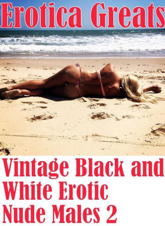 Naked: Erotica Greats Vintage Black and White Erotic Nude Males 2 ( Erotic Photography, Erotic Stories, Nude Photos, Sex, Erotic, Adult, Domination, Hentai, Naked, Fetish )