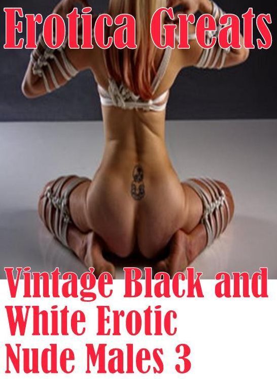 Domination: Erotica Greats Vintage Black and White Erotic Nude Males 3 ( Erotic Photography, Naked Adult Nudes, Breast, Domination, Bare Ass, Hentai, XXX, Adult Sex, Teen )