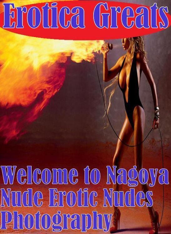 Naked: Erotica Greats Welcome to Nagoya Nude Erotic Nudes Photography ( Erotic Photography Lesbian, She-male, Gay, Fetish, Bondage, Sex, Erotic, Erotica, Hentai, Nude )