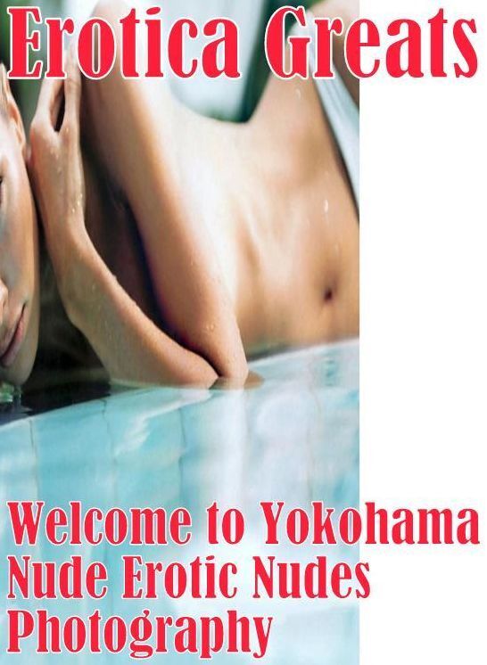 Confession: Erotica Greats Welcome to Yokohama Nude Erotic Nudes Photography ( Erotic Photography, Erotic Stories, Nude Photos, Sex, Erotic, Adult, Domination, Hentai, Naked, Fetish )