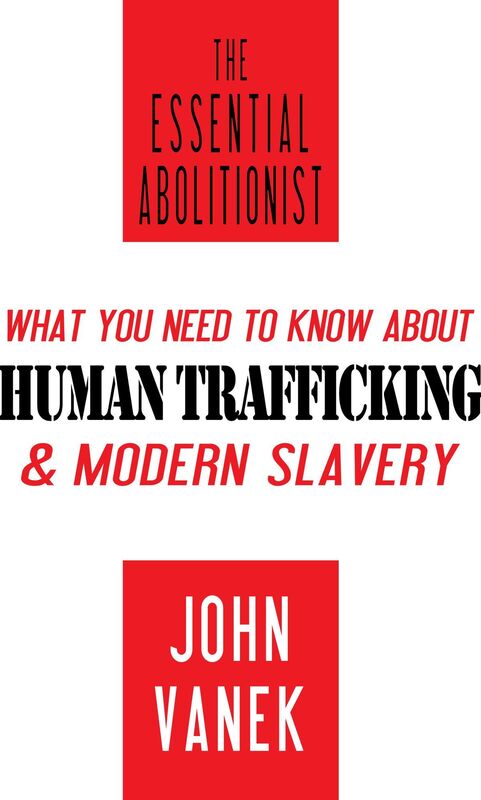 The Essential Abolitionist: What you need to know about human trafficking & modern slavery