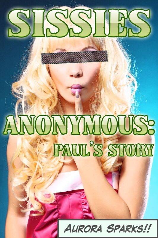 Sissies Anonymous: Paul's Story (Sissification Humiliation Forced Feminization Menage Gangbang Erotica)