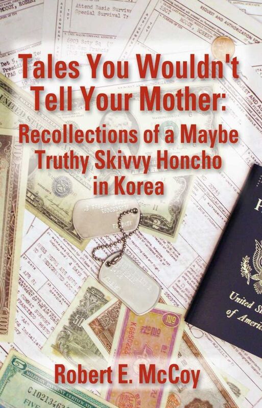 TALES YOU WOULDN'T TELL YOUR MOTHER: Recollections of a Maybe Truthy Skivvy Honcho in Korea