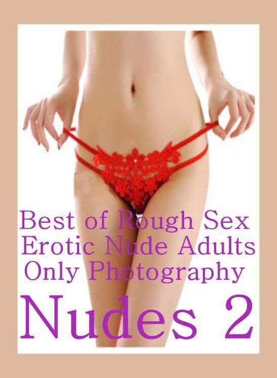Nude Photography Book: Bare Ass Sexual Adventure Best of"Rough Sex Erotic Nude Adults Only Photography Nudes 2" ( sex, porn, fetish, bondage, oral, anal, ebony, hentai, domination, erotic photography, erotic sex stories, adult, xxx, shemale, voyeur, eroti