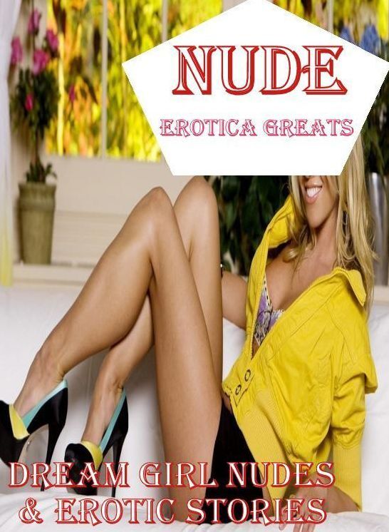 Nude: Erotica Greats Dream Girl Nudes & Erotic Stories (Sex Nude Photography and Steamy Erotic Adult Stories) Happy Holiday Give Away ! For Adults Only! The Best of Erotic Stories and Fetish Nude Photography of the Finest Centerfold Quality Models