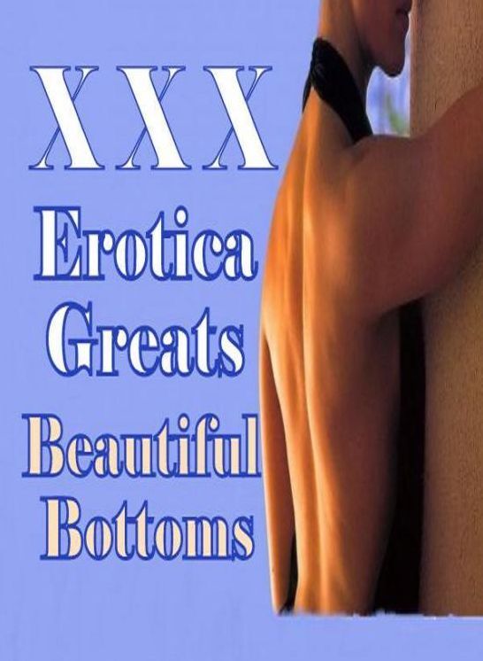 Sex: Erotica Greats Beautiful Bottoms ( Erotic Photography, Erotic Stories, Nude Photos, Sex, Erotic, Adult, Domination, Hentai, Naked, Fetish )