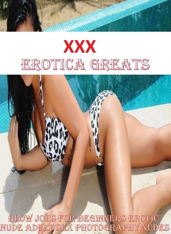 XXX: Erotica Greats Best of " Blow Jobs for Beginners Erotic Nude Adult Sex Photography Nudes " ( Erotic Photography Lesbian, She-male, Gay, Fetish, Bondage, Sex, Erotic, Erotica, Hentai, Nude )