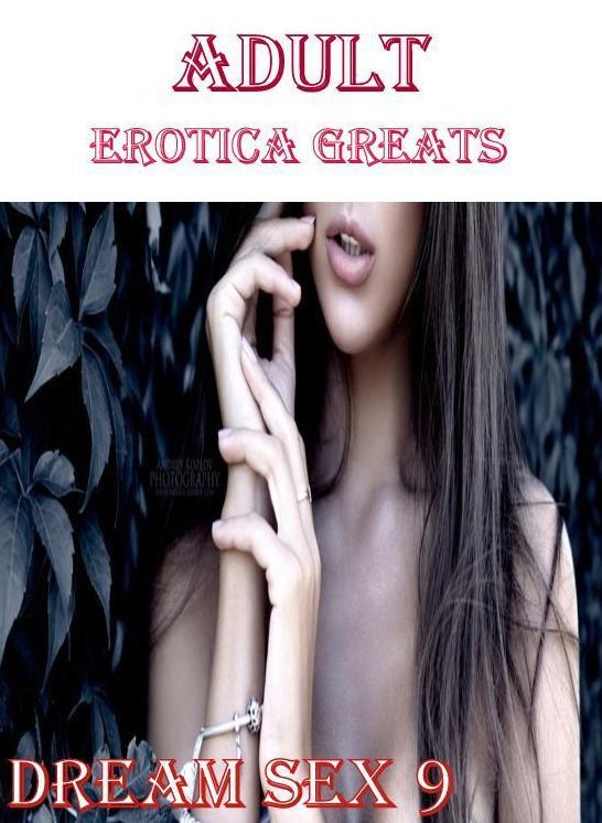 Erotic, Erotica - Erotic Romance: Erotica Greats Dream Sex 9 ( Erotic Photography, Erotic Stories, Nude Photos, Sex, Erotic, Adult, Domination, Hentai, Naked, Fetish )
