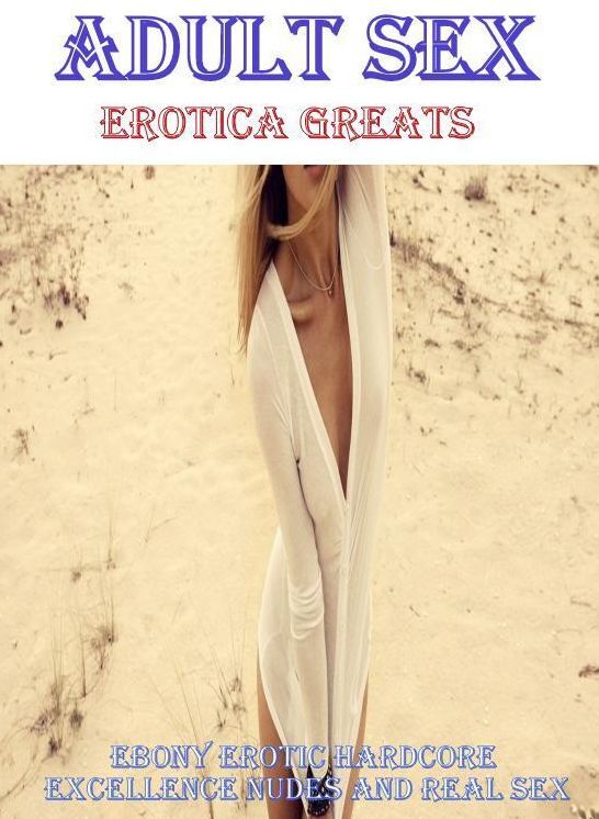 Erotic, Erotica - Erotic Romance: Erotica Greats Ebony Erotic Hardcore Excellence Nudes and Real Sex ( Erotic Photography Lesbian, She-male, Gay, Fetish, Bondage, Sex, Erotic, Erotica, Hentai, Nude )
