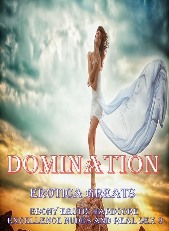 Erotic, Erotica - Erotic Romance: Erotica Greats Ebony Erotic Hardcore Excellence Nudes and Real Sex 3 ( Erotic Photography, Naked Adult Nudes, Breast, Domination, Bare Ass, Hentai, XXX, Adult Sex, Teen )
