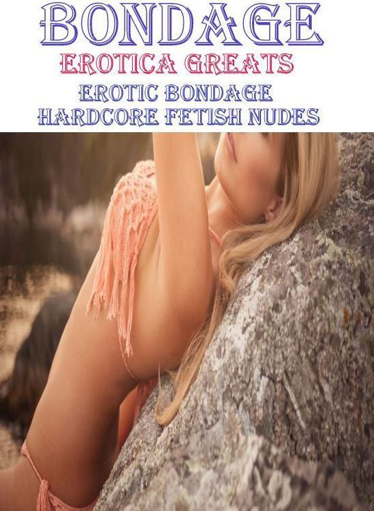 Erotic, Erotica - Erotic Romance: Erotica Greats Erotic Bondage Hardcore Fetish Nudes ( Erotic Photography Lesbian, She-male, Gay, Fetish, Bondage, Sex, Erotic, Erotica, Hentai, Nude )