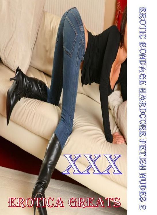 Erotic, Erotica - Erotic Romance: Erotica Greats Erotic Bondage Hardcore Fetish Nudes 2 ( Erotic Photography, Erotic Stories, Nude Photos, Sex, Erotic, Adult, Domination, Hentai, Naked, Fetish )