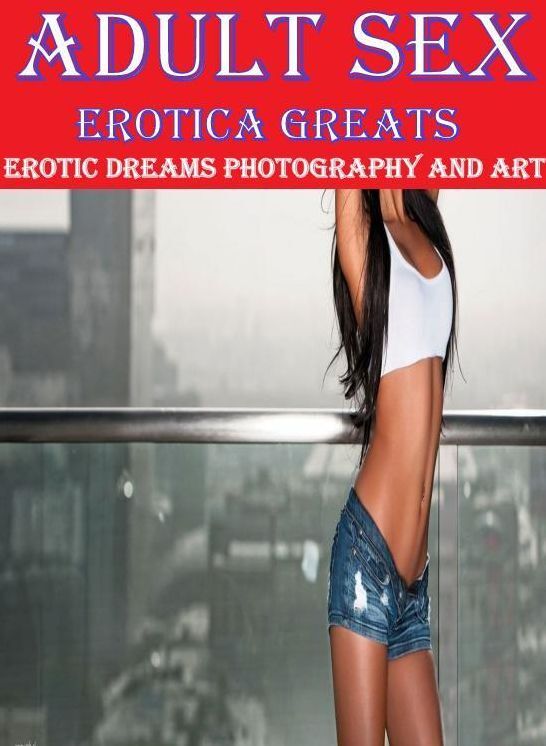 Adult Sex: Erotica Greats Erotic Dreams Photography and Art ( Erotic Photography, Naked Adult Nudes, Breast, Domination, Bare Ass, Hentai, XXX, Adult Sex, Teen )