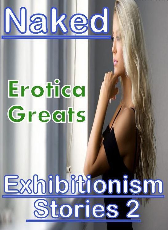 Erotic, Erotica - Erotic Romance: Erotica Greats Exhibitionism Stories 2 ( Erotic Photography, Erotic Stories, Nude Photos, Sex, Erotic, Adult, Domination, Hentai, Naked, Fetish )