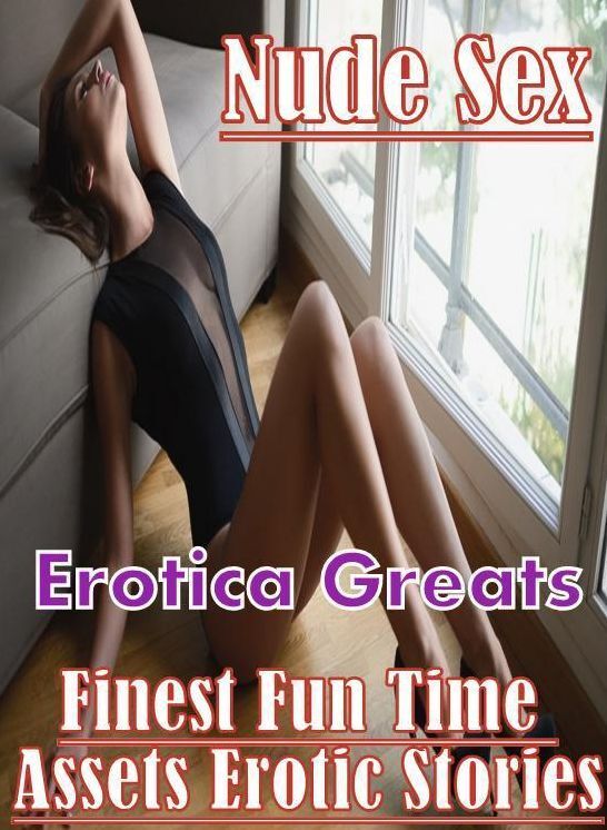 Erotic, Erotica - Erotic Romance: Erotica Greats Finest Fun Time Assets Erotic Stories ( Erotic Photography Lesbian, She-male, Gay, Fetish, Bondage, Sex, Erotic, Erotica, Hentai, Nude )